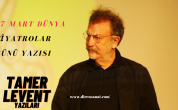 TAMER LEVENT: 27 MART, DÜNYA TİYATRO GÜNLERİ……